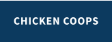 CHICKEN COOPS