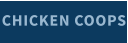 CHICKEN COOPS