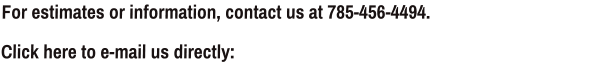 For estimates or information, contact us at 785-456-4494.  Click here to e-mail us directly: